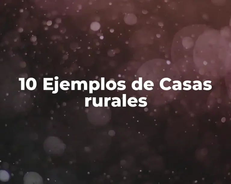 10 Ejemplos de Casas rurales