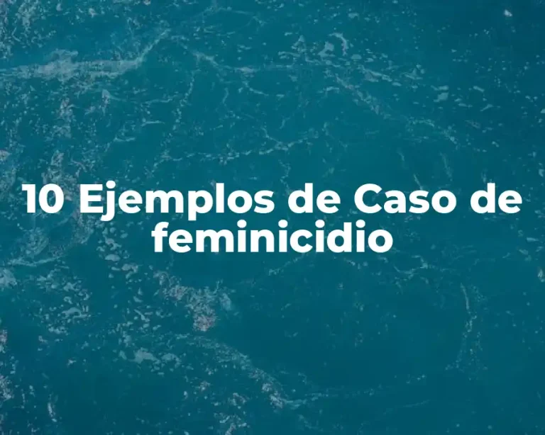 10 Ejemplos de Caso de feminicidio