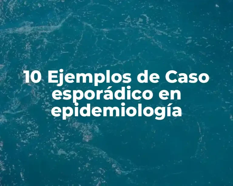 10 Ejemplos de Caso esporádico en epidemiología