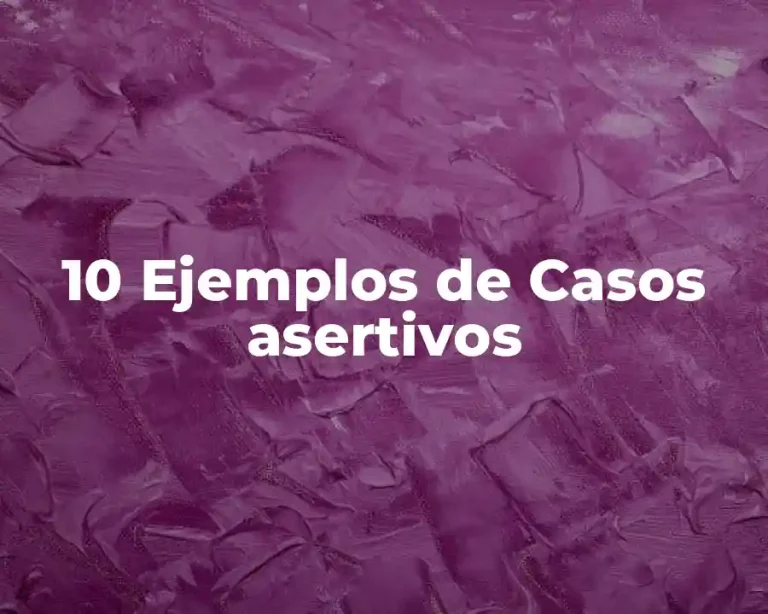 10 Ejemplos de Casos asertivos