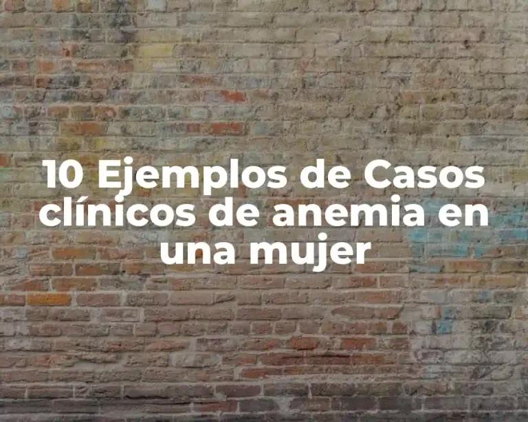 10 Ejemplos de Casos clínicos de anemia en una mujer