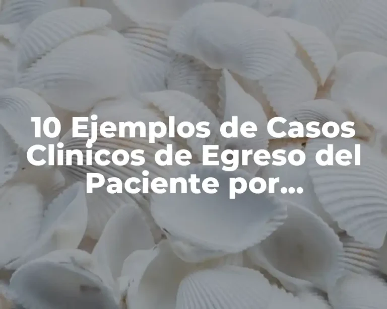 10 Ejemplos de Casos Clinicos de Egreso del Paciente por Transferencia