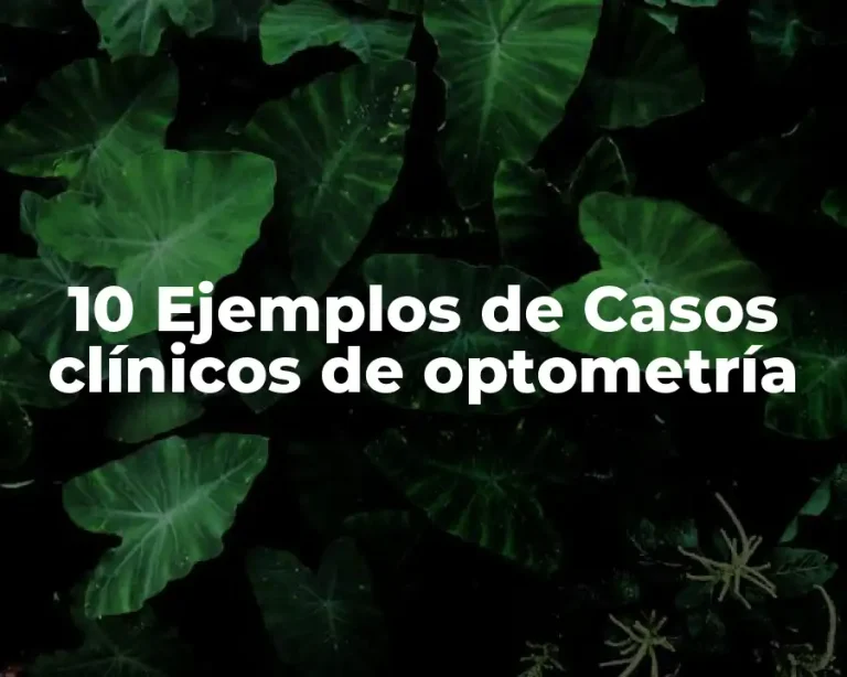 10 Ejemplos de Casos clínicos de optometría