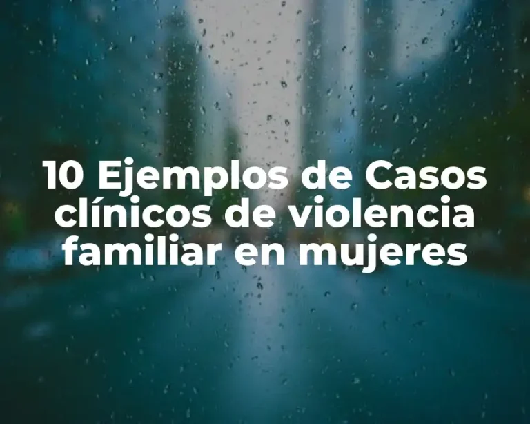 10 Ejemplos de Casos clínicos de violencia familiar en mujeres
