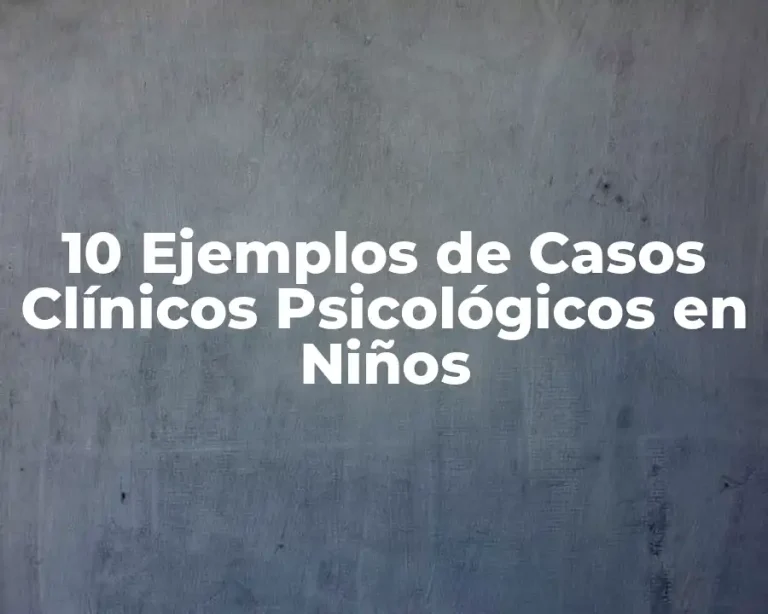 10 Ejemplos de Casos Clínicos Psicológicos en Niños