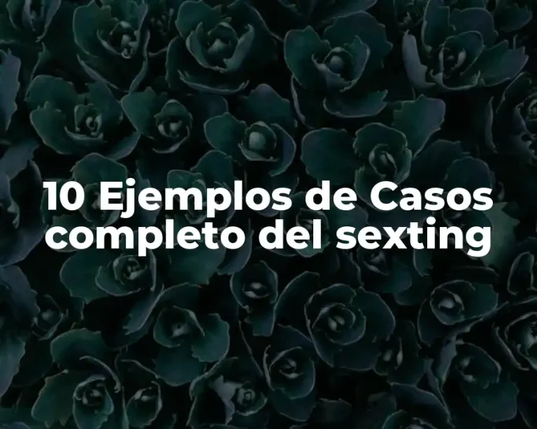10 Ejemplos de Casos completo del sexting
