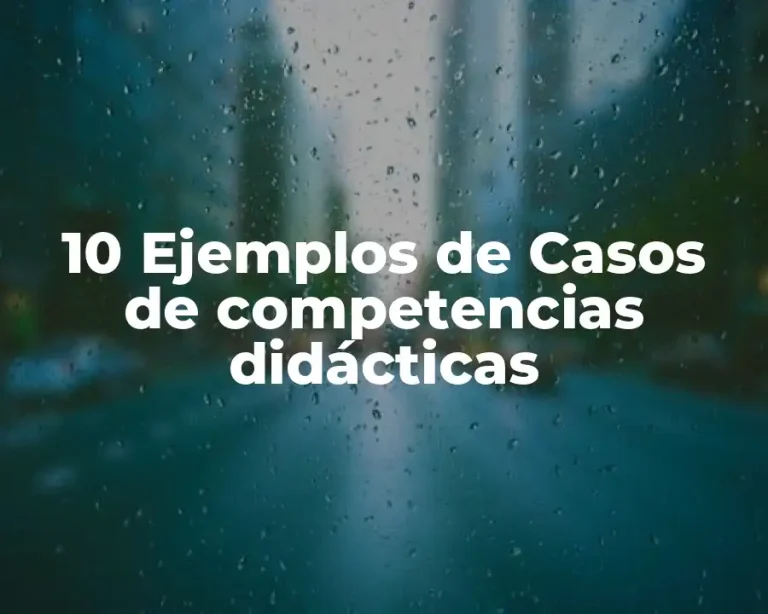 10 Ejemplos de Casos de competencias didácticas