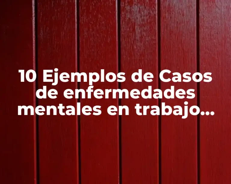 10 Ejemplos de Casos de enfermedades mentales en trabajo social