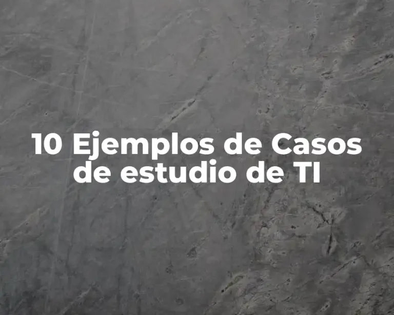 10 Ejemplos de Casos de estudio de TI