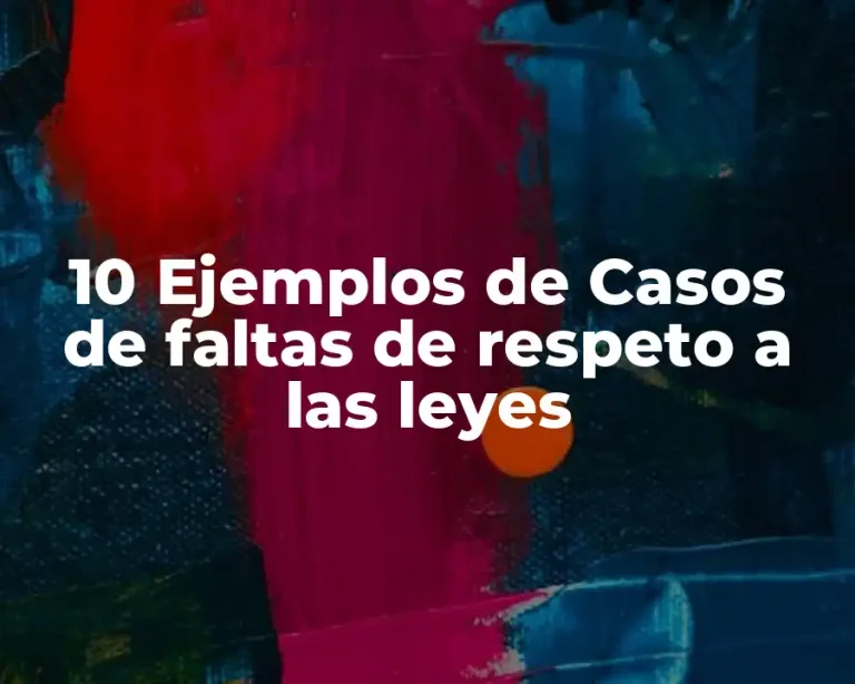10 Ejemplos de Casos de faltas de respeto a las leyes