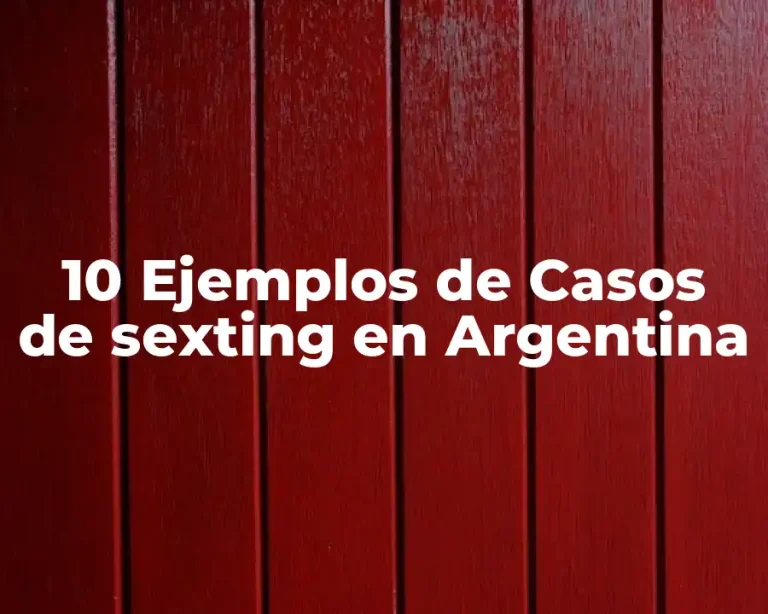 10 Ejemplos de Casos de sexting en Argentina