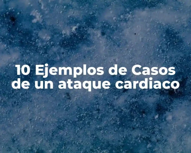 10 Ejemplos de Casos de un ataque cardiaco