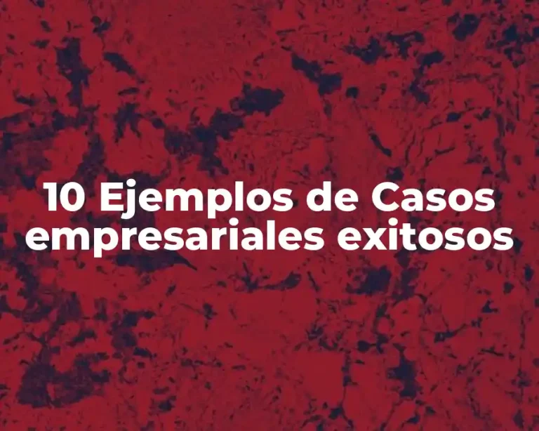 10 Ejemplos de Casos empresariales exitosos