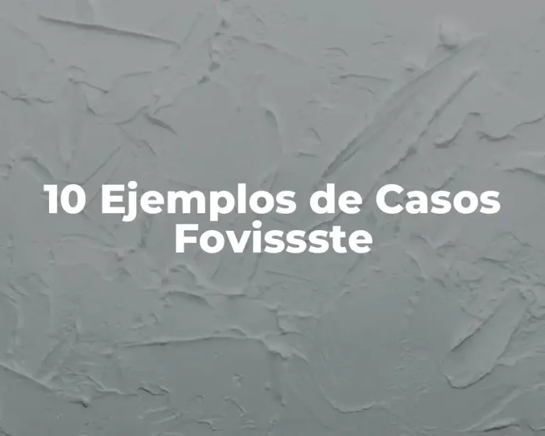 10 Ejemplos de Casos Fovissste