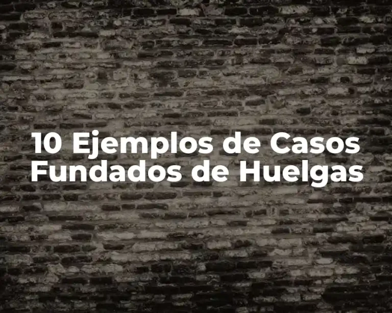 10 Ejemplos de Casos Fundados de Huelgas