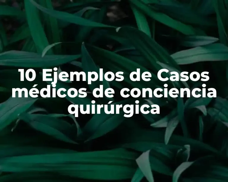 10 Ejemplos de Casos médicos de conciencia quirúrgica