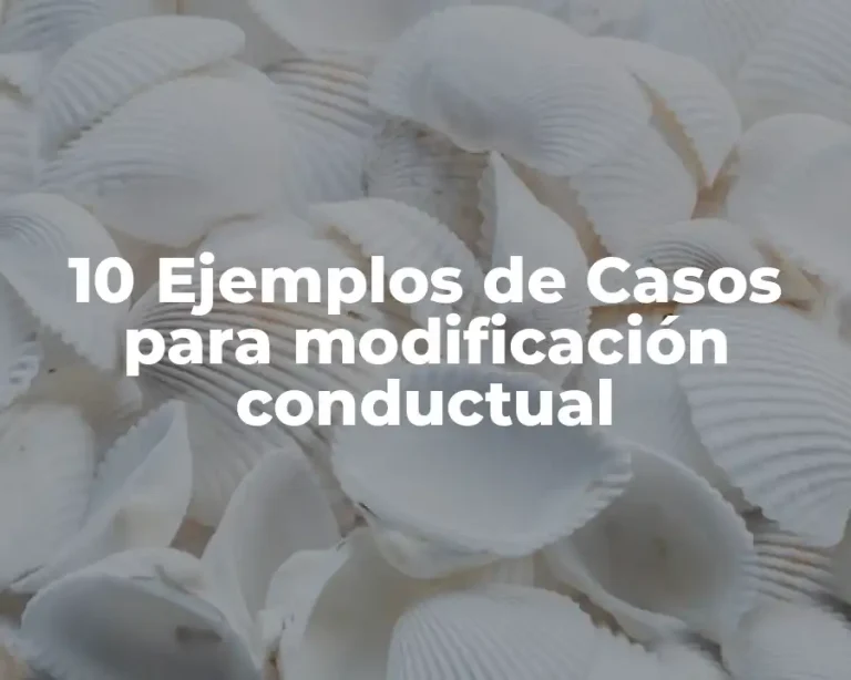 10 Ejemplos de Casos para modificación conductual