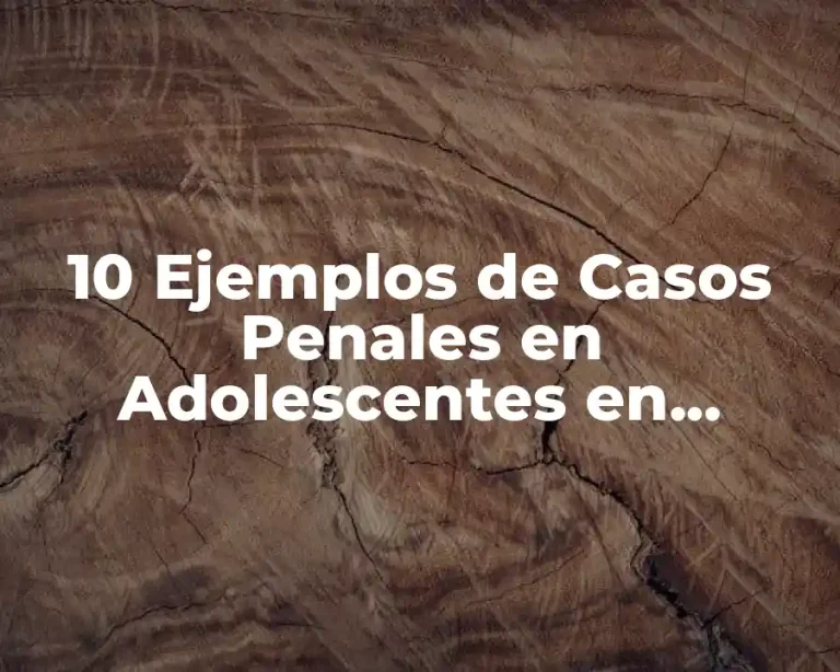 10 Ejemplos de Casos Penales en Adolescentes en México