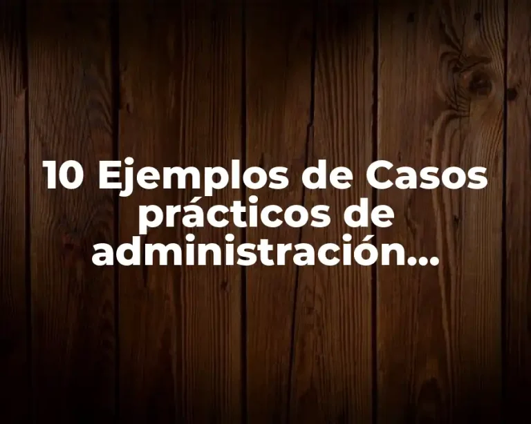 10 Ejemplos de Casos prácticos de administración educativa