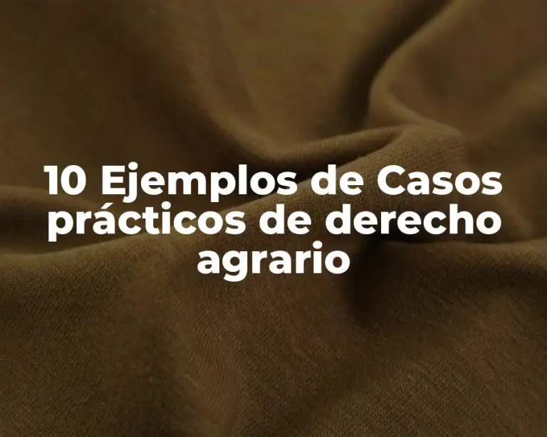 10 Ejemplos de Casos prácticos de derecho agrario