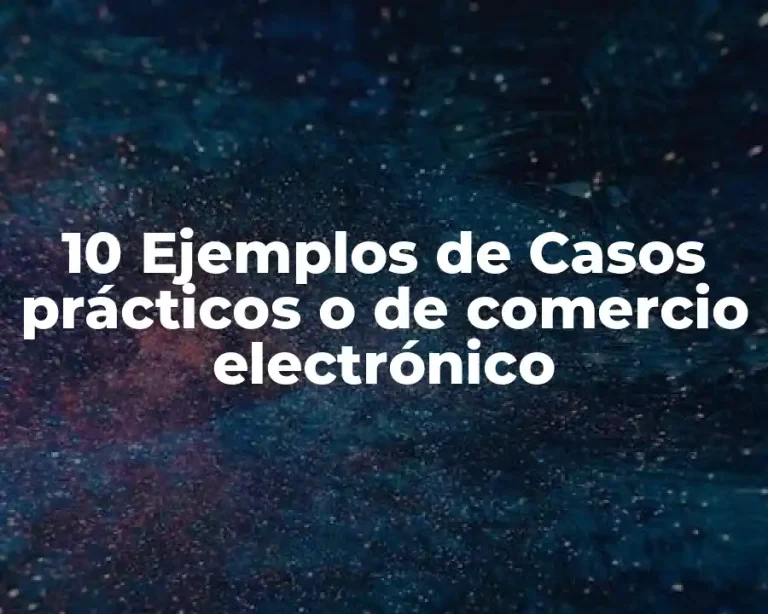 10 Ejemplos de Casos prácticos o de comercio electrónico