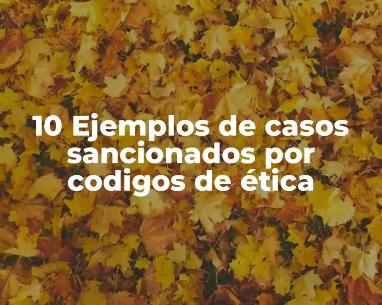 10 Ejemplos de casos sancionados por codigos de ética