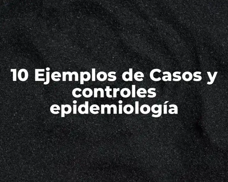 10 Ejemplos de Casos y controles epidemiología