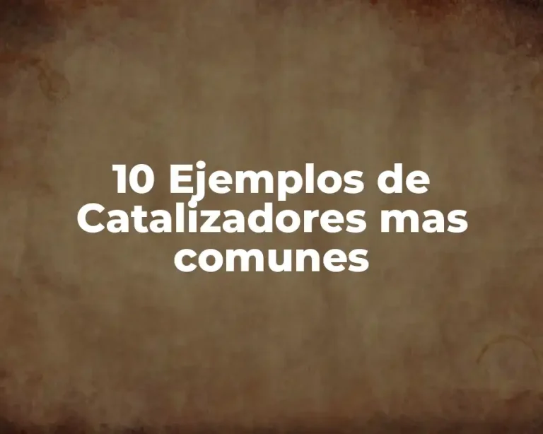10 Ejemplos de Catalizadores mas comunes