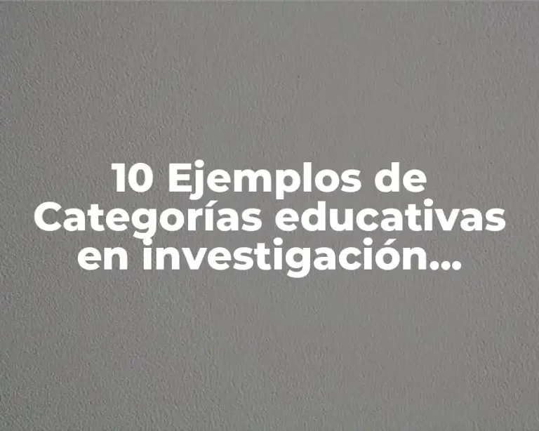 10 Ejemplos de Categorías educativas en investigación cualitativa