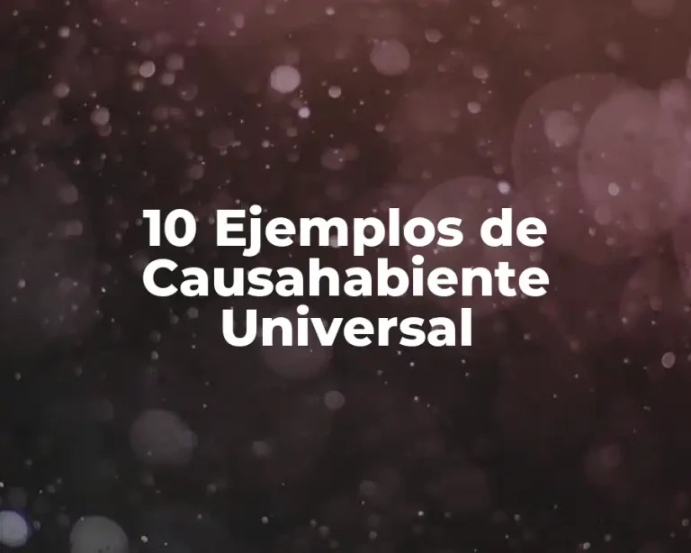 10 Ejemplos de Causahabiente Universal