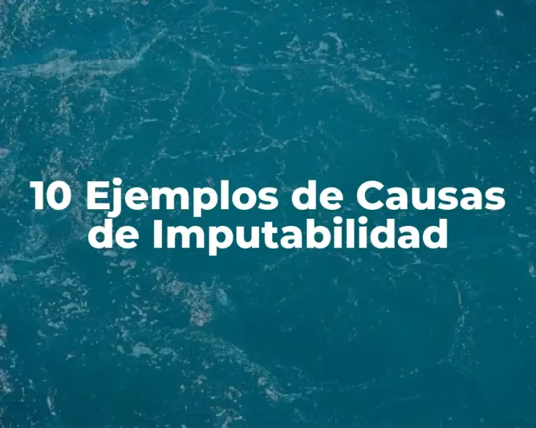 10 Ejemplos de Causas de Imputabilidad