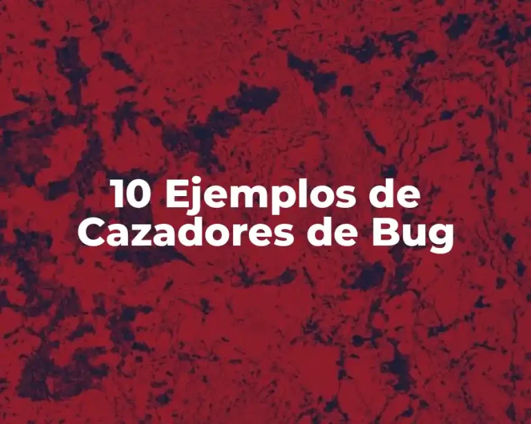 10 Ejemplos de Cazadores de Bug