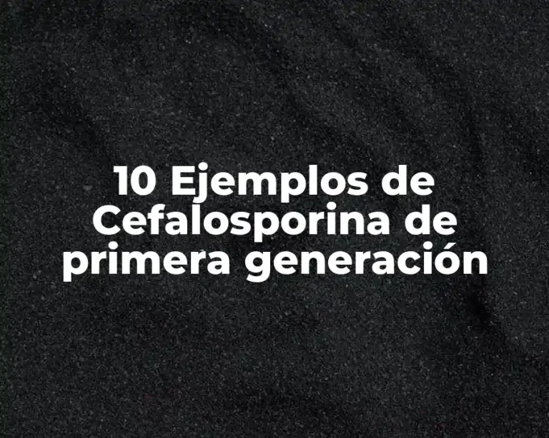 10 Ejemplos de Cefalosporina de primera generación
