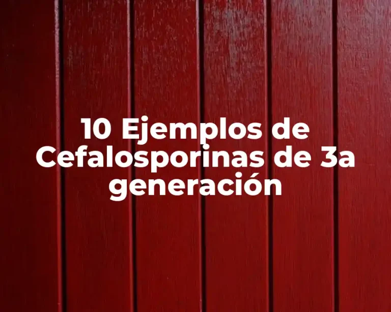 10 Ejemplos de Cefalosporinas de 3a generación