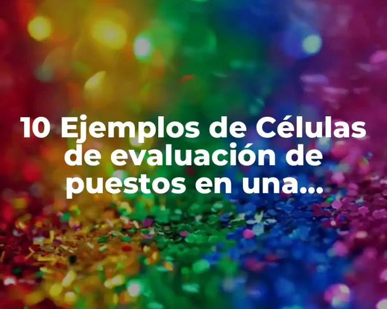 10 Ejemplos de Células de evaluación de puestos en una empresa