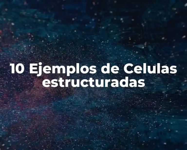 10 Ejemplos de Celulas estructuradas