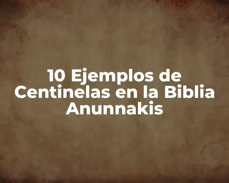 10 Ejemplos de Centinelas en la Biblia Anunnakis