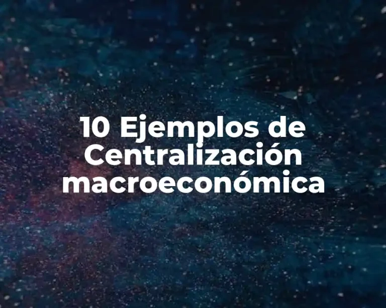 10 Ejemplos de Centralización macroeconómica