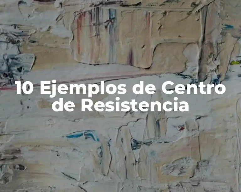 10 Ejemplos de Centro de Resistencia