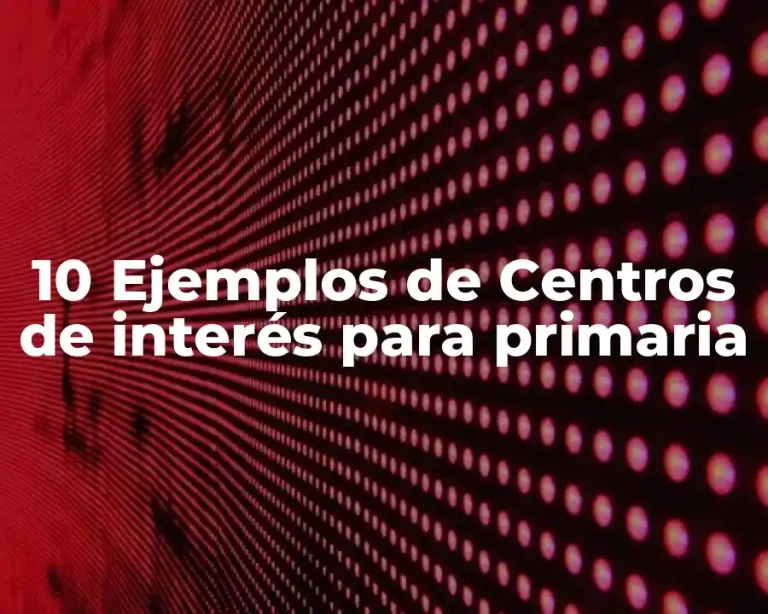 10 Ejemplos de Centros de interés para primaria