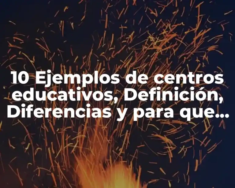 10 Ejemplos de centros educativos, Definición, Diferencias y para que sirve