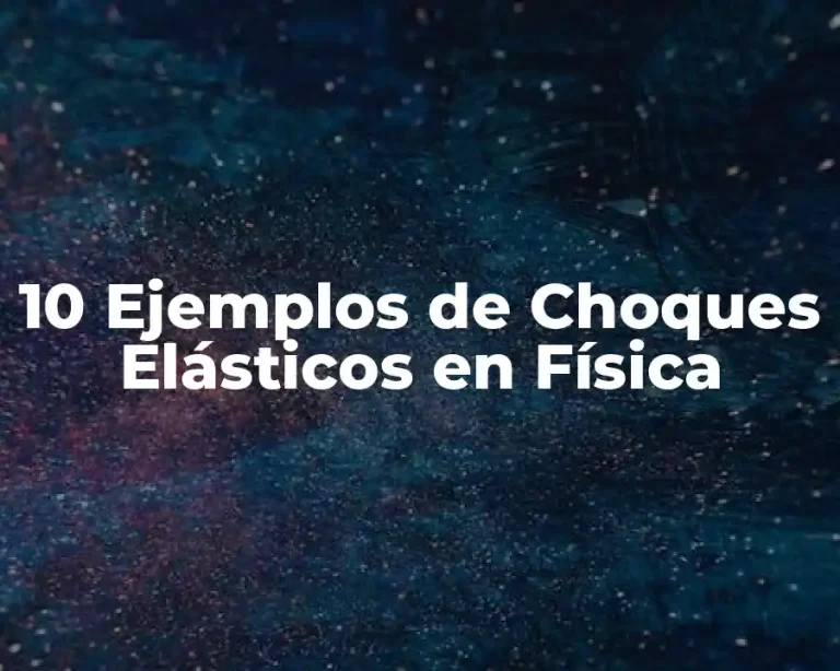 10 Ejemplos de Choques Elásticos en Física