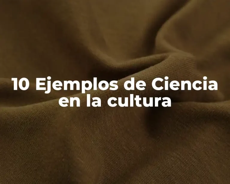 10 Ejemplos de Ciencia en la cultura