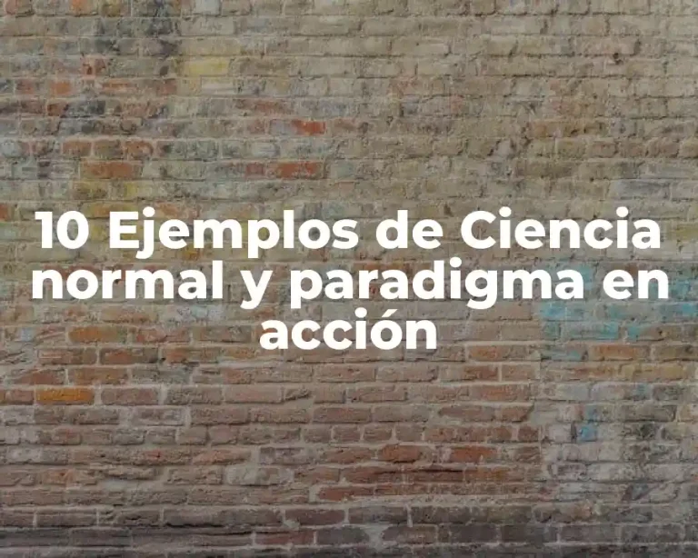 10 Ejemplos de Ciencia normal y paradigma en acción