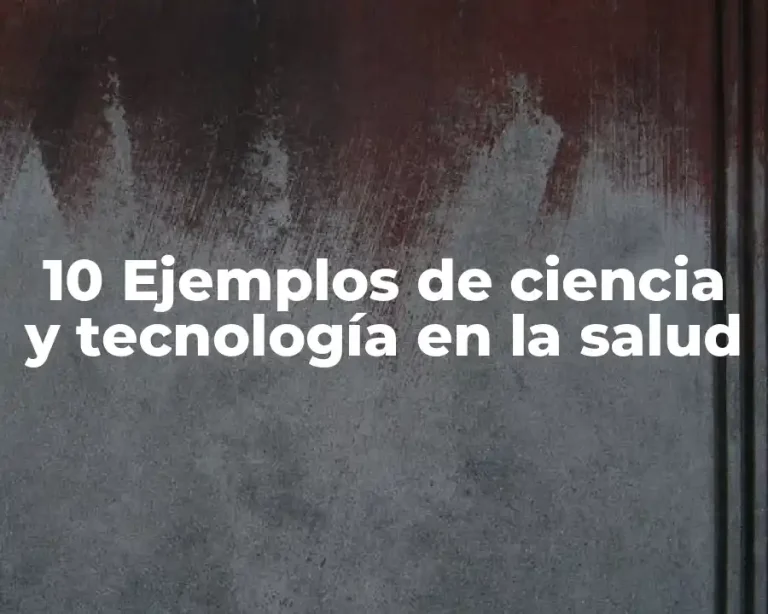 10 Ejemplos de ciencia y tecnología en la salud