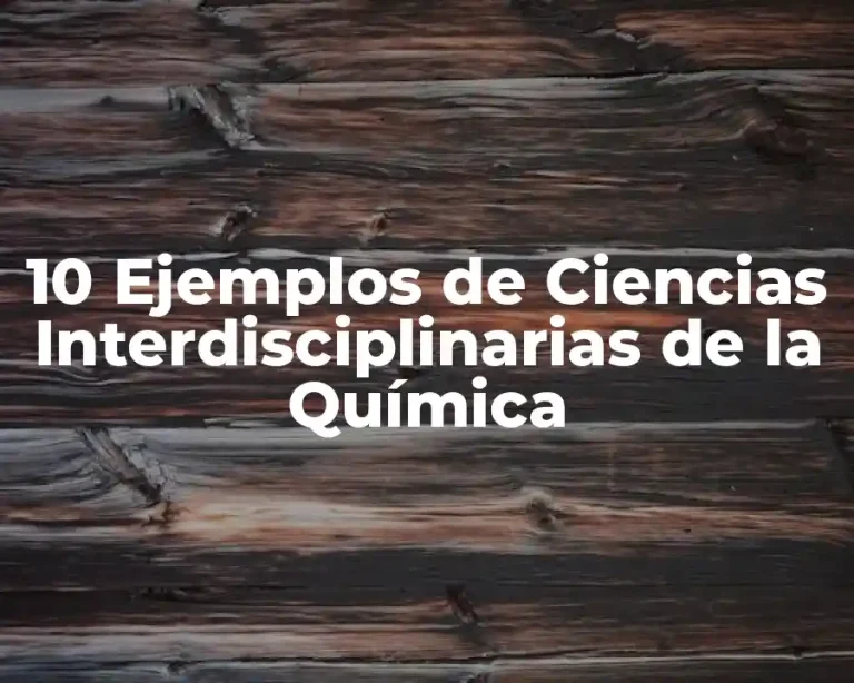 10 Ejemplos de Ciencias Interdisciplinarias de la Química