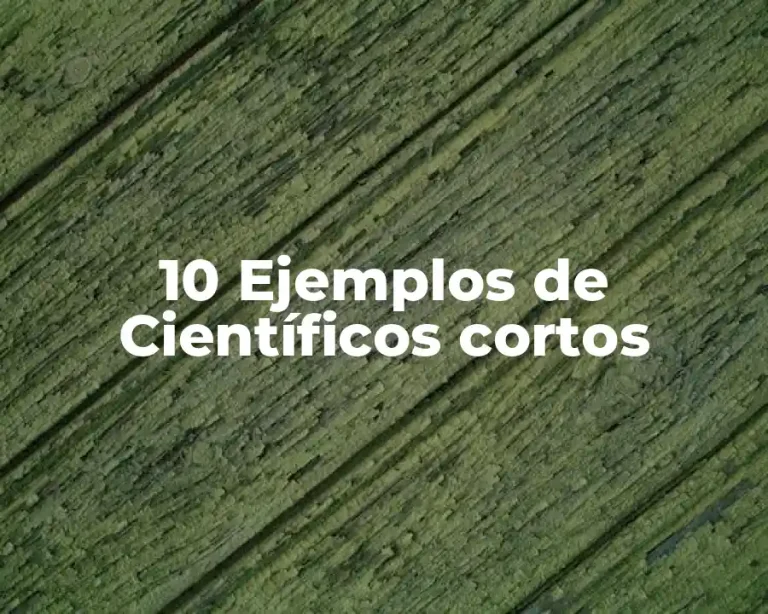 10 Ejemplos de Científicos cortos