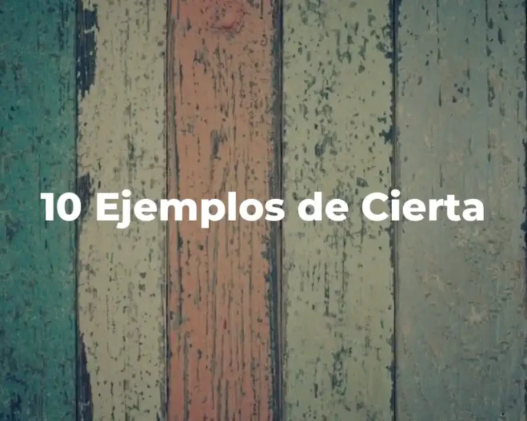10 Ejemplos de Cierta