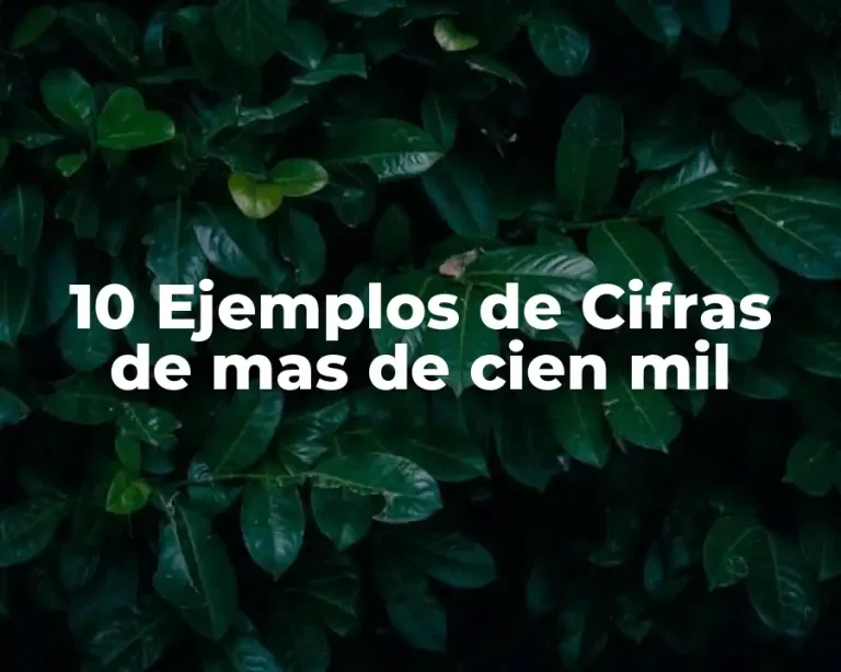 10 Ejemplos de Cifras de mas de cien mil