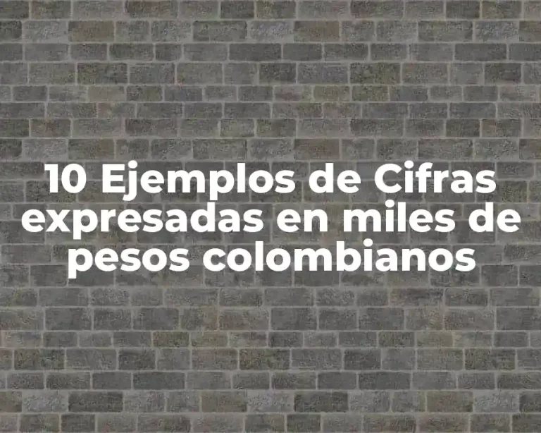 10 Ejemplos de Cifras expresadas en miles de pesos colombianos